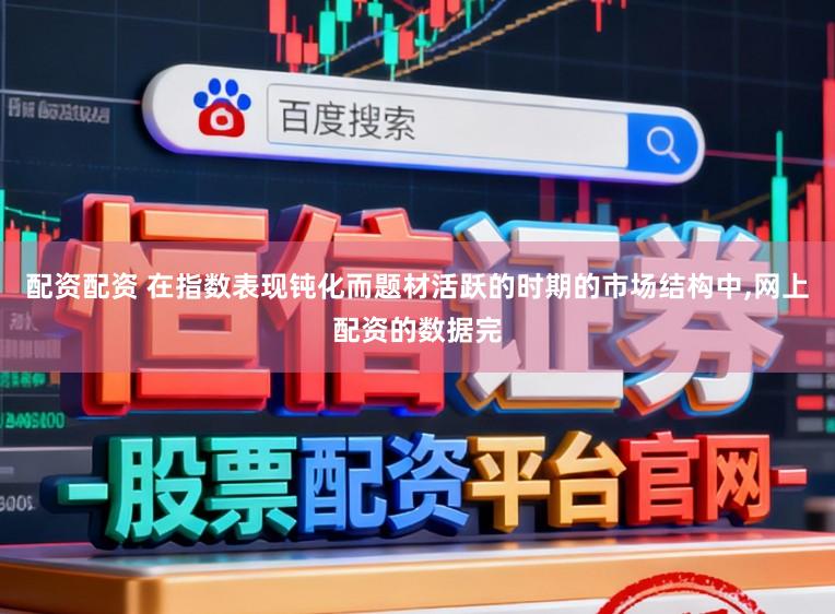 配资配资 在指数表现钝化而题材活跃的时期的市场结构中,网上配资的数据完