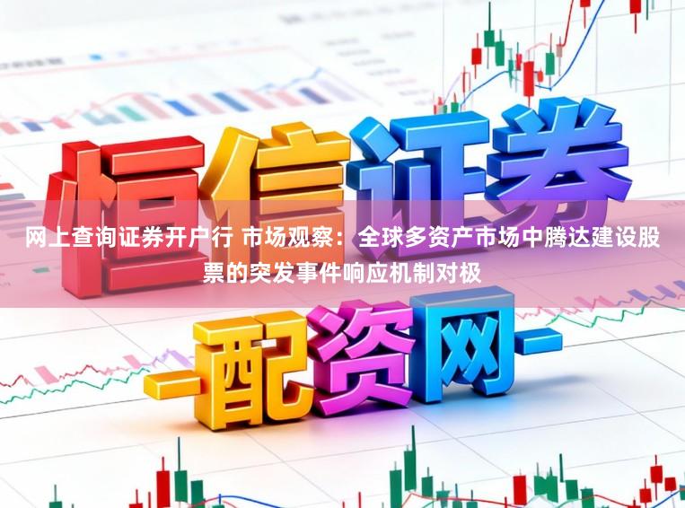 网上查询证券开户行 市场观察：全球多资产市场中腾达建设股票的突发事件响应机制对极