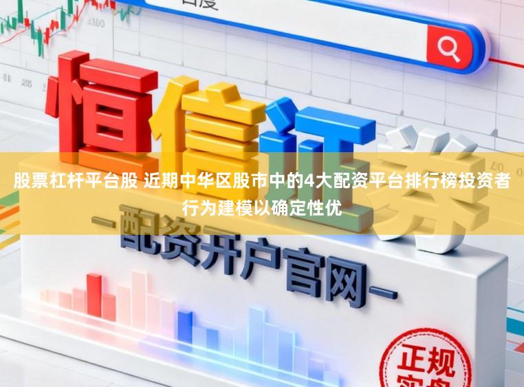 股票杠杆平台股 近期中华区股市中的4大配资平台排行榜投资者行为建模以确定性优