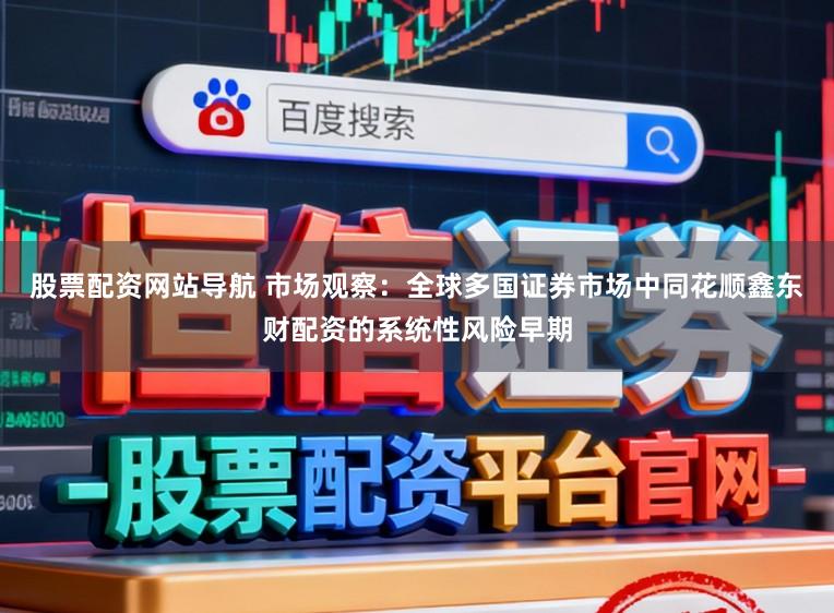 股票配资网站导航 市场观察：全球多国证券市场中同花顺鑫东财配资的系统性风险早期
