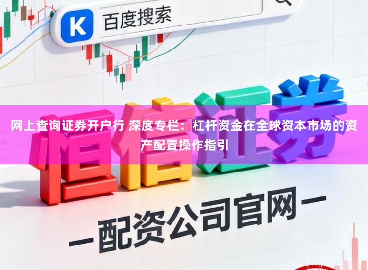 网上查询证券开户行 深度专栏：杠杆资金在全球资本市场的资产配置操作指引