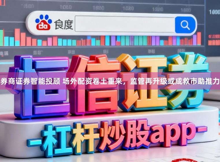 券商证券智能投顾 场外配资卷土重来，监管再升级或成救市助推力