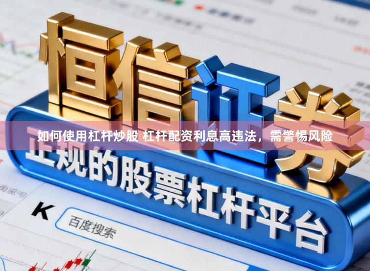 如何使用杠杆炒股 杠杆配资利息高违法，需警惕风险