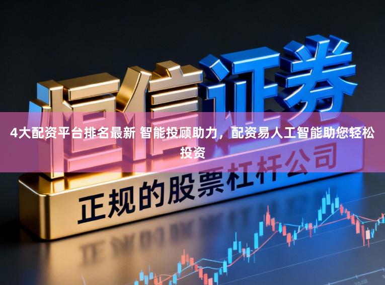 4大配资平台排名最新 智能投顾助力，配资易人工智能助您轻松投资